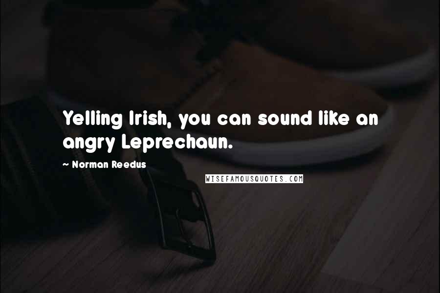 Norman Reedus Quotes: Yelling Irish, you can sound like an angry Leprechaun.