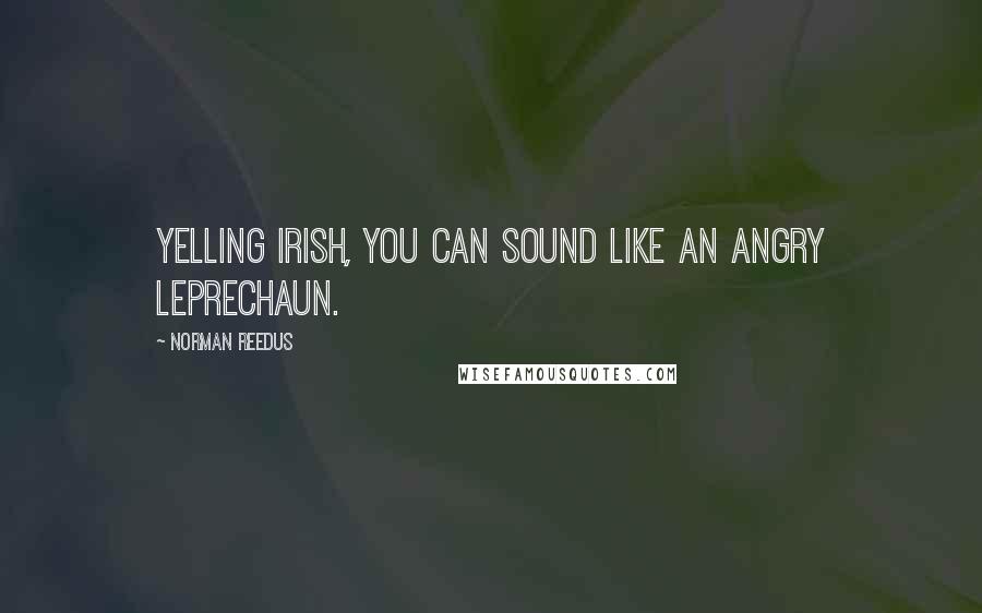 Norman Reedus Quotes: Yelling Irish, you can sound like an angry Leprechaun.