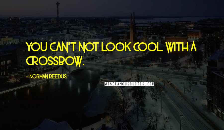 Norman Reedus Quotes: You can't not look cool with a crossbow.