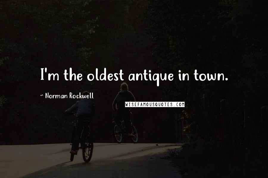 Norman Rockwell Quotes: I'm the oldest antique in town.