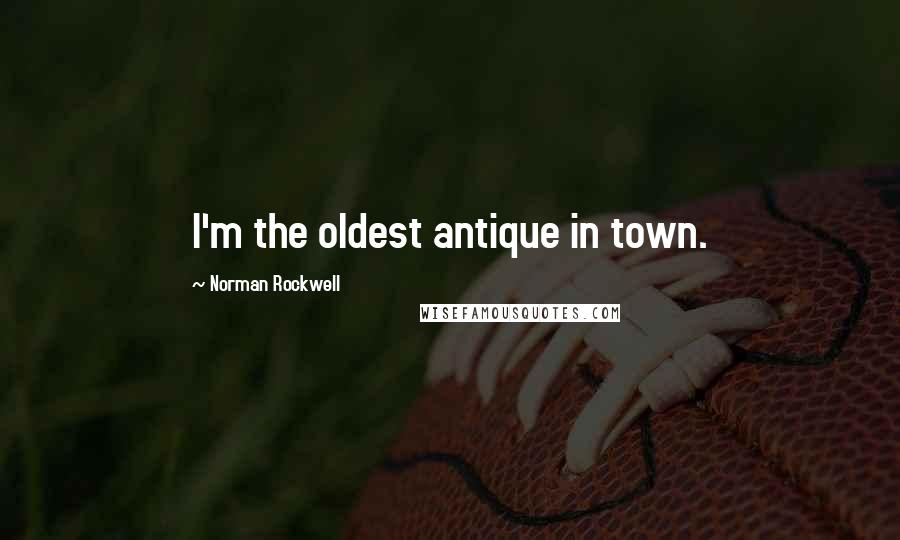 Norman Rockwell Quotes: I'm the oldest antique in town.