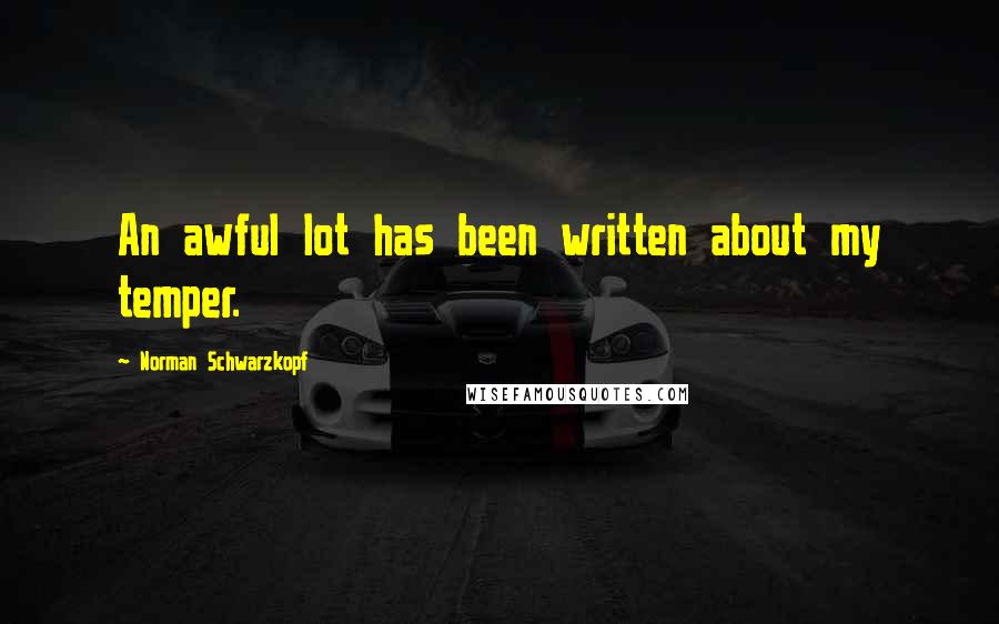 Norman Schwarzkopf Quotes: An awful lot has been written about my temper.