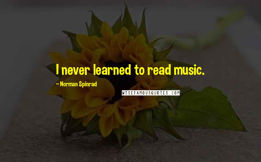 Norman Spinrad Quotes: I never learned to read music.