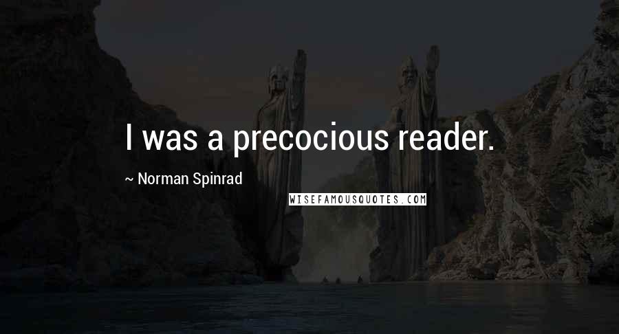 Norman Spinrad Quotes: I was a precocious reader.