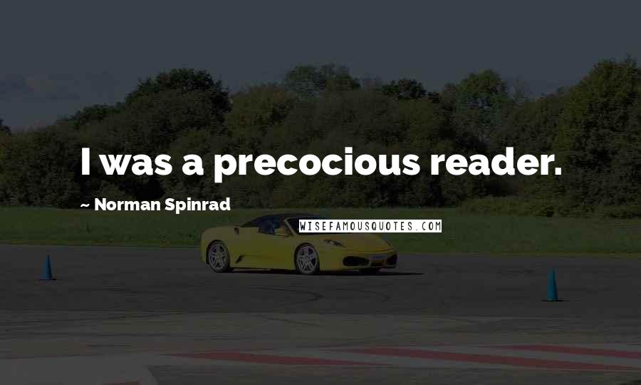 Norman Spinrad Quotes: I was a precocious reader.