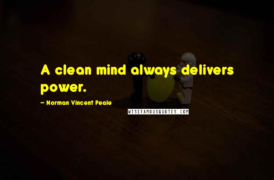 Norman Vincent Peale Quotes: A clean mind always delivers power.