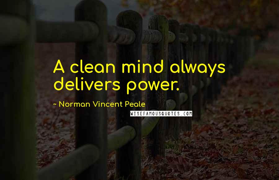 Norman Vincent Peale Quotes: A clean mind always delivers power.