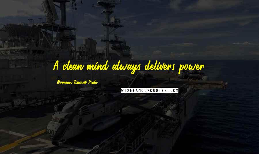 Norman Vincent Peale Quotes: A clean mind always delivers power.