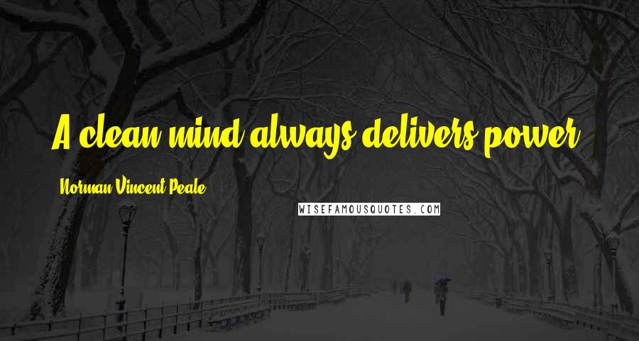 Norman Vincent Peale Quotes: A clean mind always delivers power.