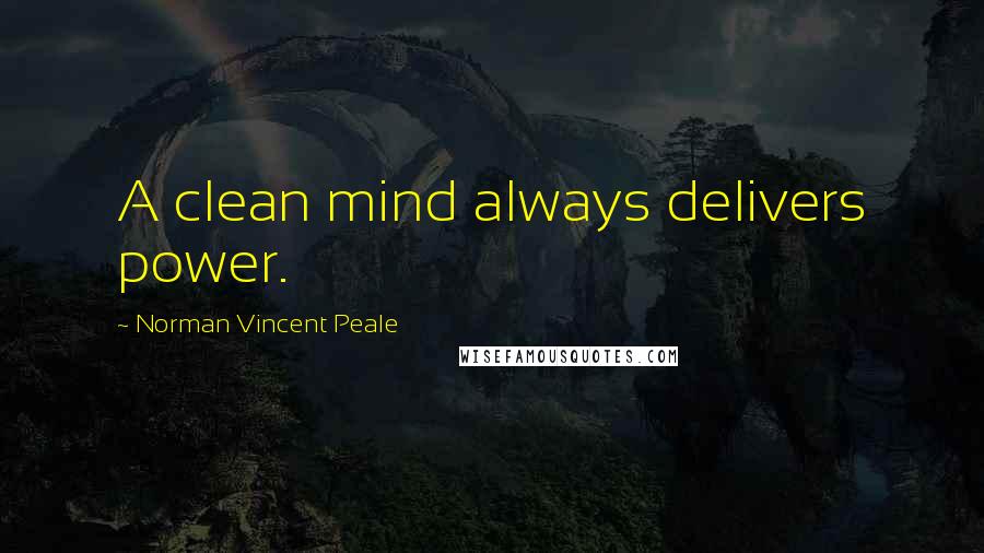 Norman Vincent Peale Quotes: A clean mind always delivers power.