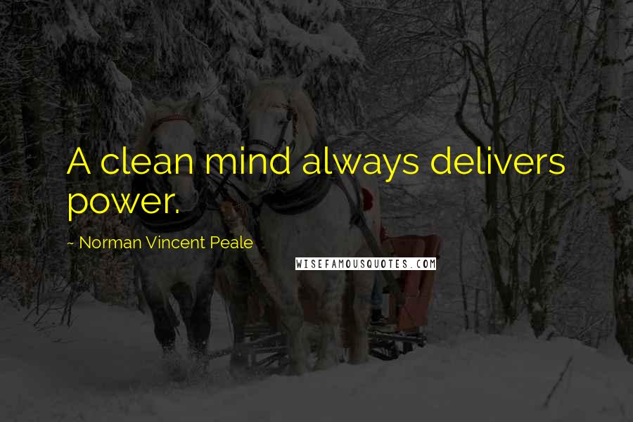 Norman Vincent Peale Quotes: A clean mind always delivers power.