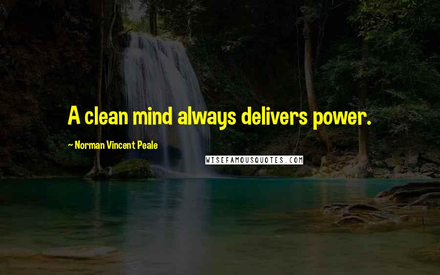 Norman Vincent Peale Quotes: A clean mind always delivers power.