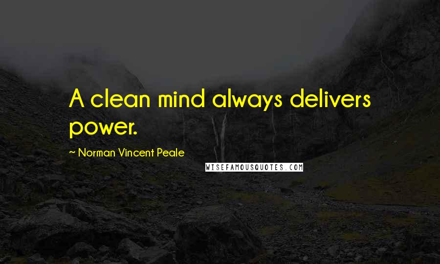 Norman Vincent Peale Quotes: A clean mind always delivers power.