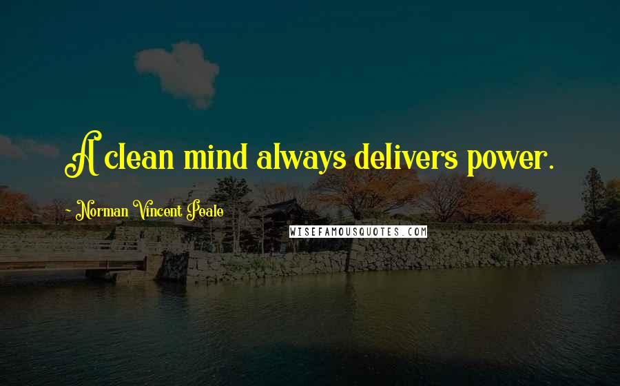 Norman Vincent Peale Quotes: A clean mind always delivers power.