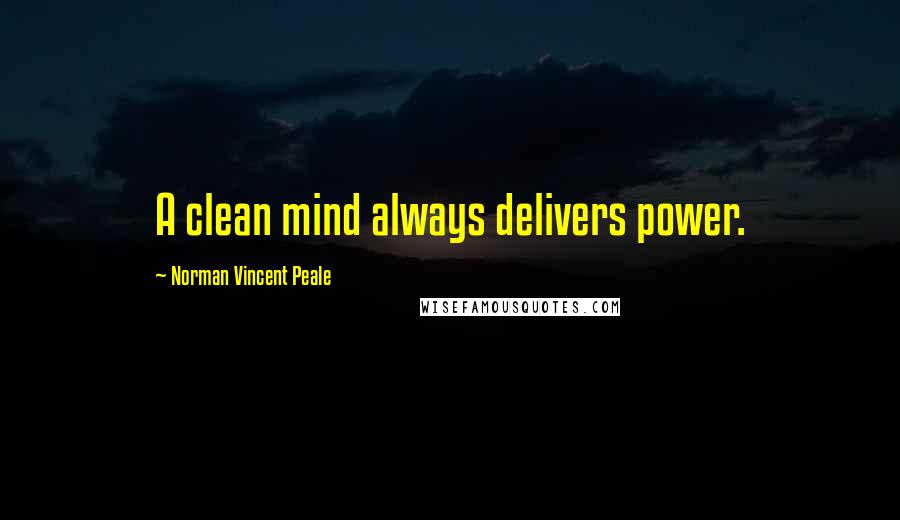 Norman Vincent Peale Quotes: A clean mind always delivers power.