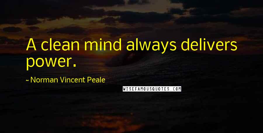 Norman Vincent Peale Quotes: A clean mind always delivers power.