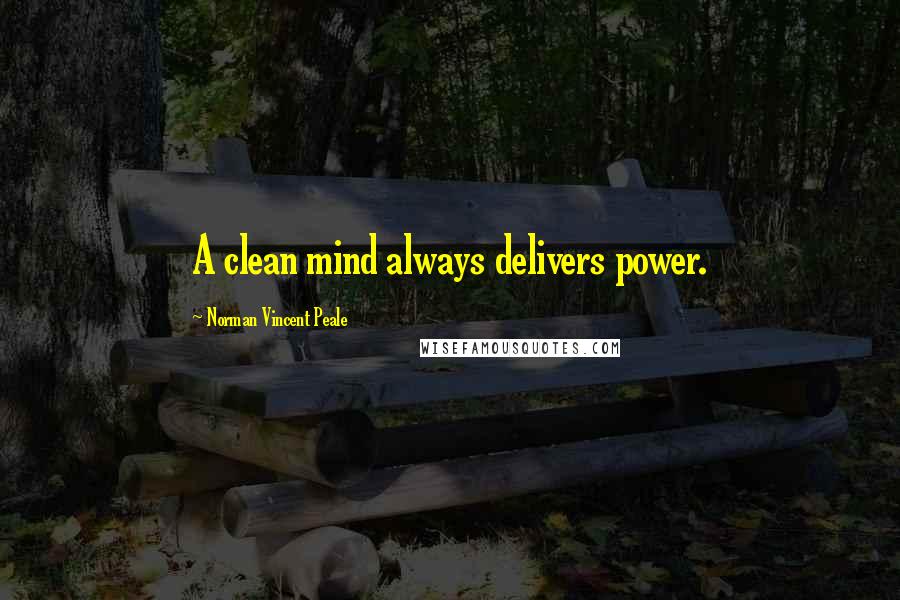 Norman Vincent Peale Quotes: A clean mind always delivers power.