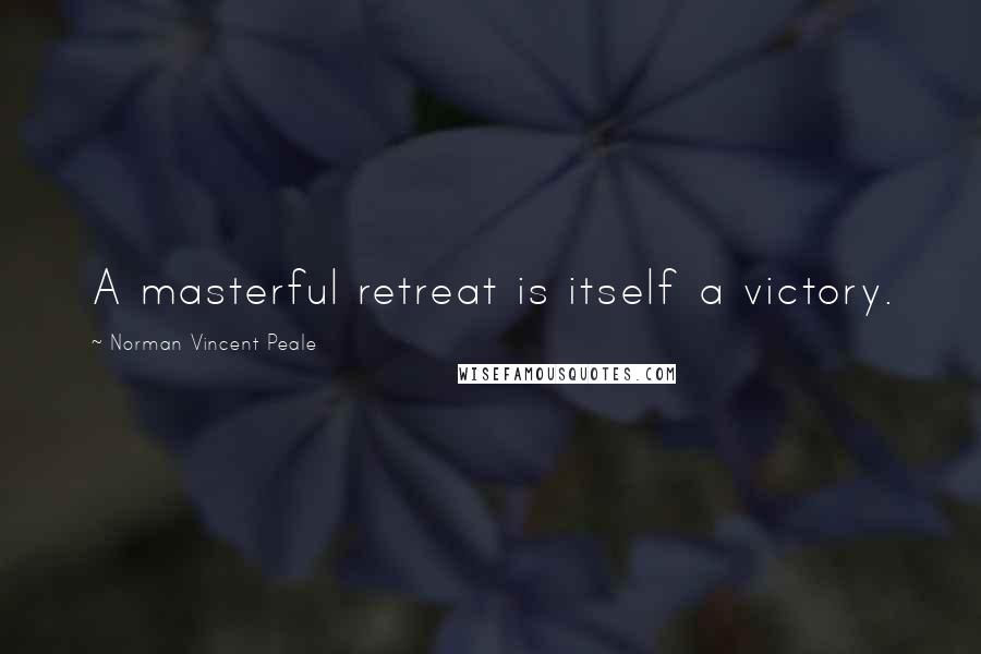 Norman Vincent Peale Quotes: A masterful retreat is itself a victory.