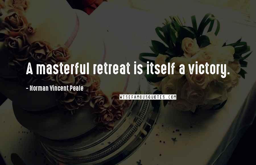 Norman Vincent Peale Quotes: A masterful retreat is itself a victory.