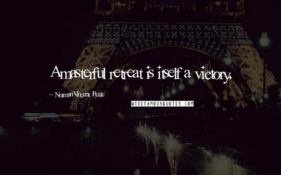 Norman Vincent Peale Quotes: A masterful retreat is itself a victory.