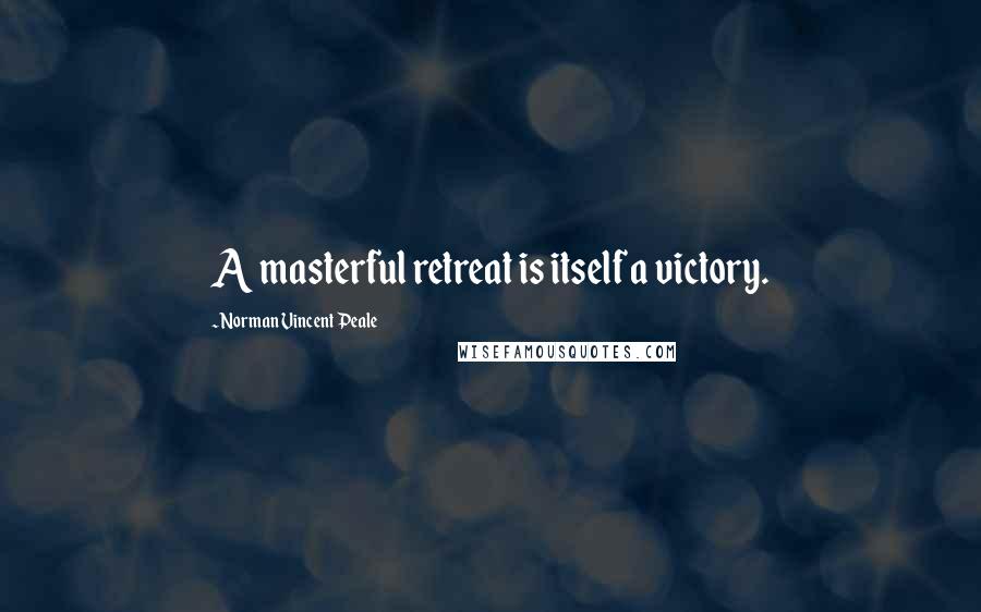 Norman Vincent Peale Quotes: A masterful retreat is itself a victory.