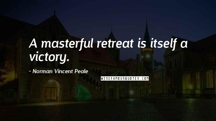 Norman Vincent Peale Quotes: A masterful retreat is itself a victory.