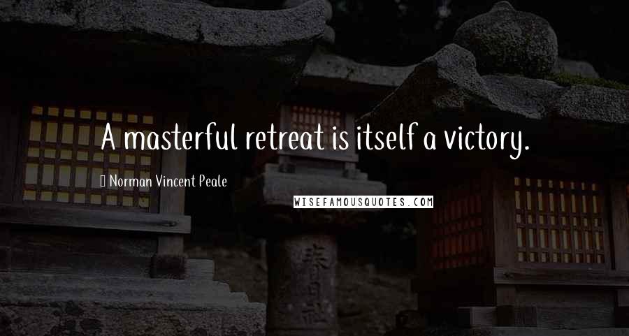 Norman Vincent Peale Quotes: A masterful retreat is itself a victory.