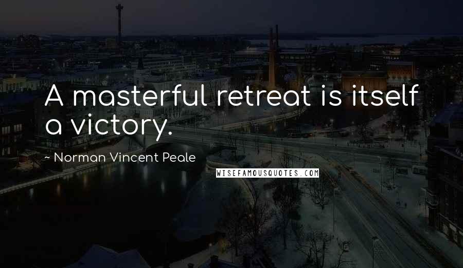 Norman Vincent Peale Quotes: A masterful retreat is itself a victory.