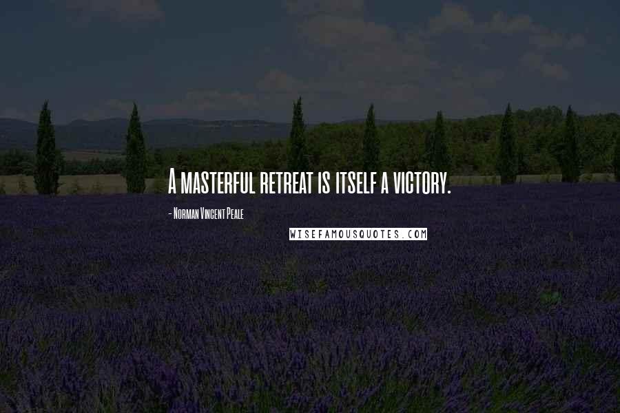 Norman Vincent Peale Quotes: A masterful retreat is itself a victory.