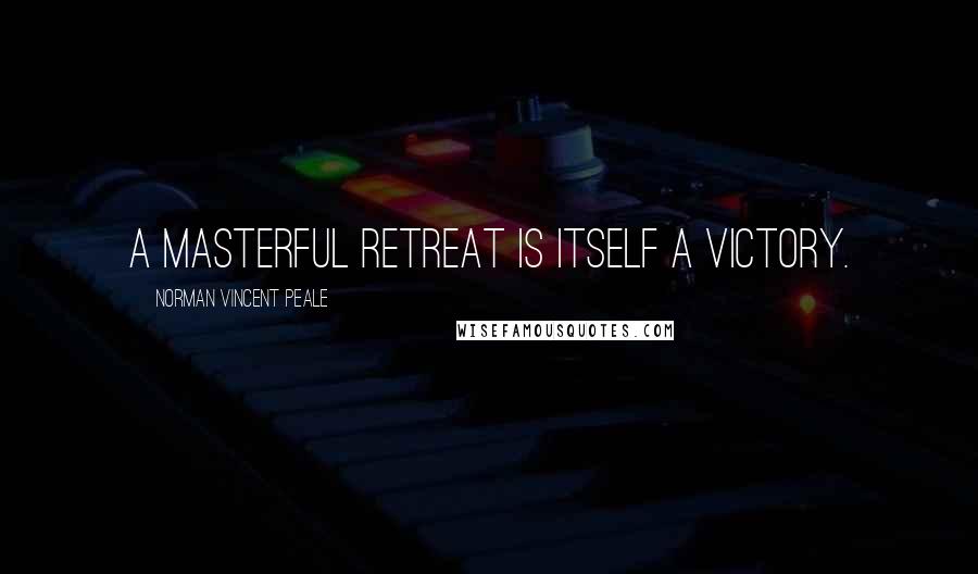 Norman Vincent Peale Quotes: A masterful retreat is itself a victory.