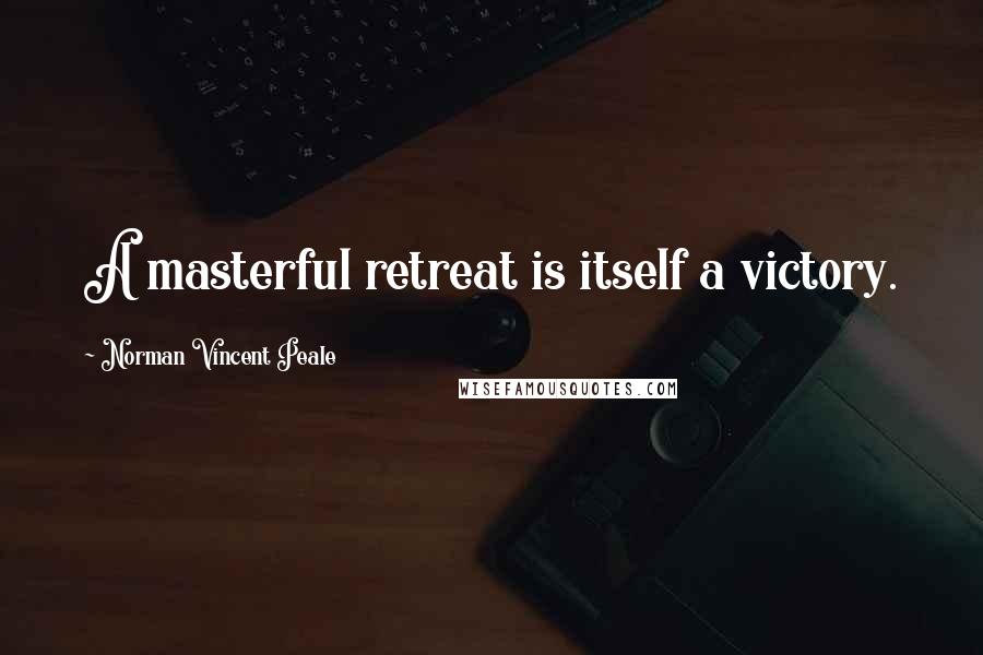 Norman Vincent Peale Quotes: A masterful retreat is itself a victory.