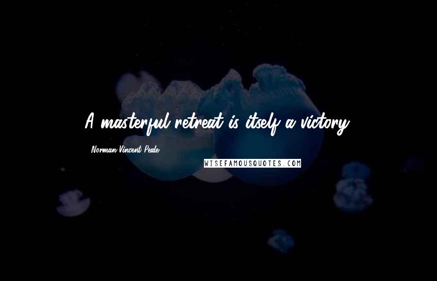 Norman Vincent Peale Quotes: A masterful retreat is itself a victory.