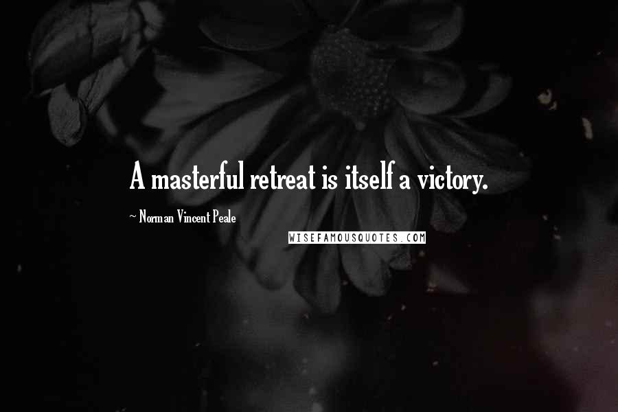 Norman Vincent Peale Quotes: A masterful retreat is itself a victory.