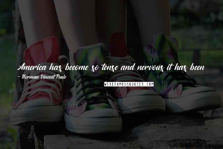 Norman Vincent Peale Quotes: America has become so tense and nervous it has been years since I have seen anyone sleep in church - and that is a sad situation.