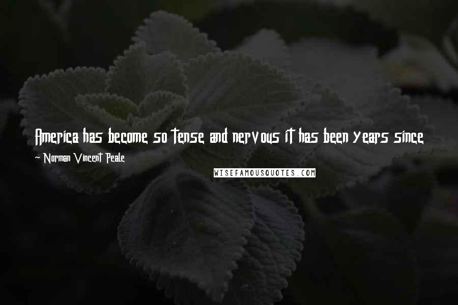 Norman Vincent Peale Quotes: America has become so tense and nervous it has been years since I have seen anyone sleep in church - and that is a sad situation.