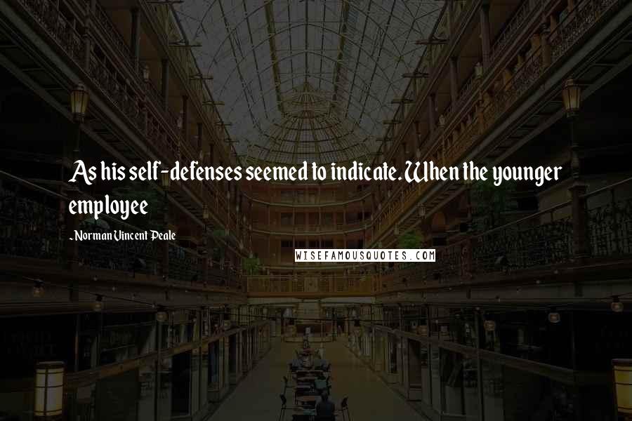 Norman Vincent Peale Quotes: As his self-defenses seemed to indicate. When the younger employee