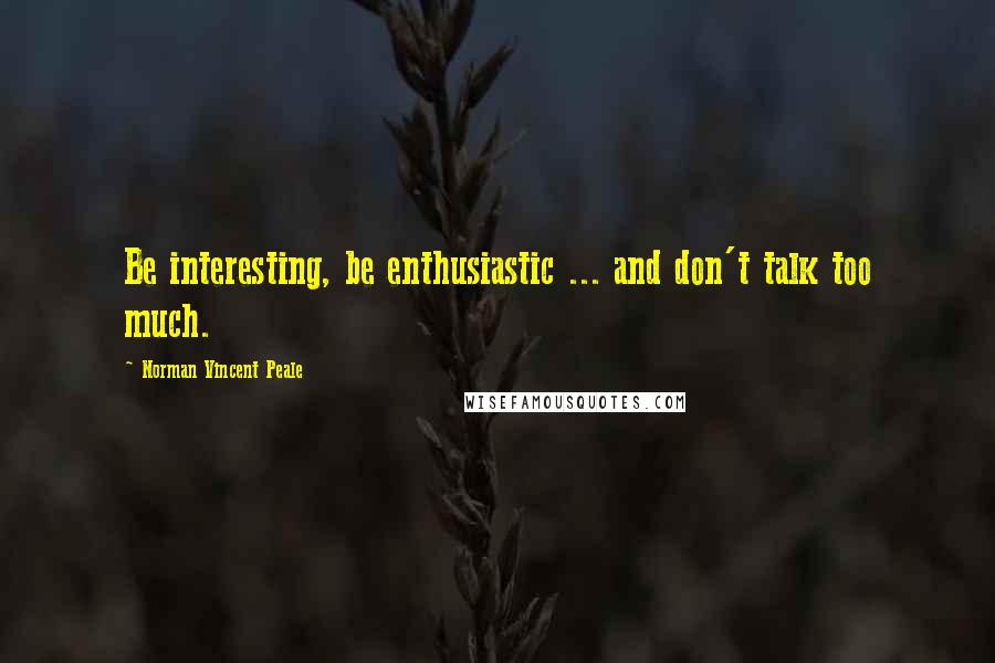 Norman Vincent Peale Quotes: Be interesting, be enthusiastic ... and don't talk too much.