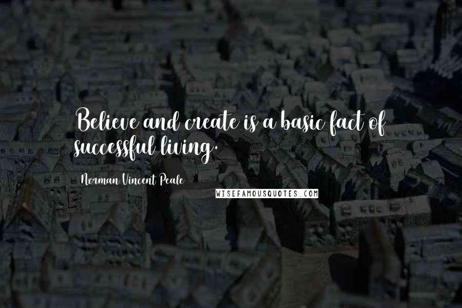 Norman Vincent Peale Quotes: Believe and create is a basic fact of successful living.