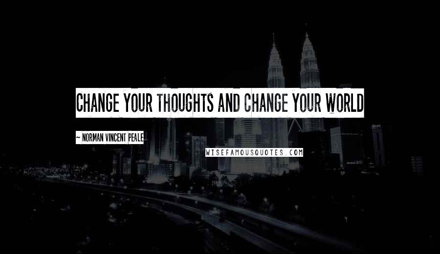 Norman Vincent Peale Quotes: Change your thoughts and change your world