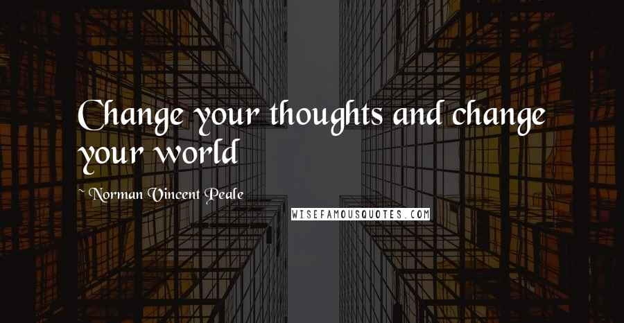 Norman Vincent Peale Quotes: Change your thoughts and change your world