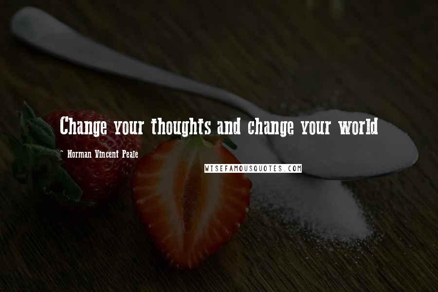 Norman Vincent Peale Quotes: Change your thoughts and change your world