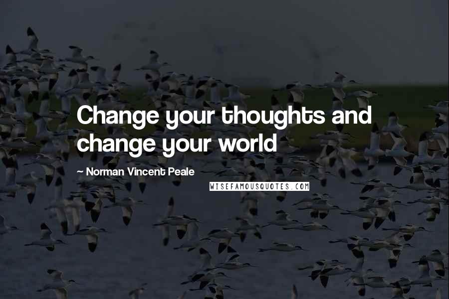 Norman Vincent Peale Quotes: Change your thoughts and change your world