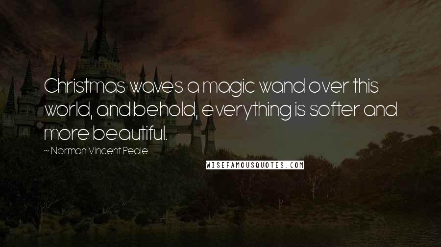 Norman Vincent Peale Quotes: Christmas waves a magic wand over this world, and behold, everything is softer and more beautiful.