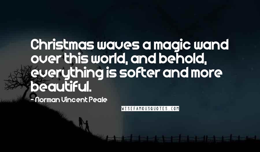 Norman Vincent Peale Quotes: Christmas waves a magic wand over this world, and behold, everything is softer and more beautiful.