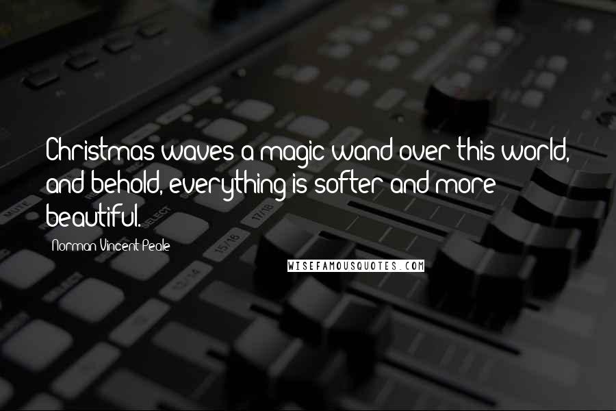 Norman Vincent Peale Quotes: Christmas waves a magic wand over this world, and behold, everything is softer and more beautiful.