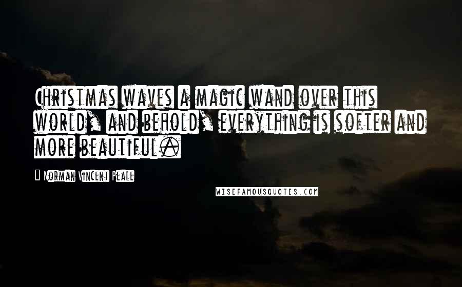 Norman Vincent Peale Quotes: Christmas waves a magic wand over this world, and behold, everything is softer and more beautiful.