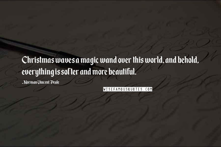 Norman Vincent Peale Quotes: Christmas waves a magic wand over this world, and behold, everything is softer and more beautiful.