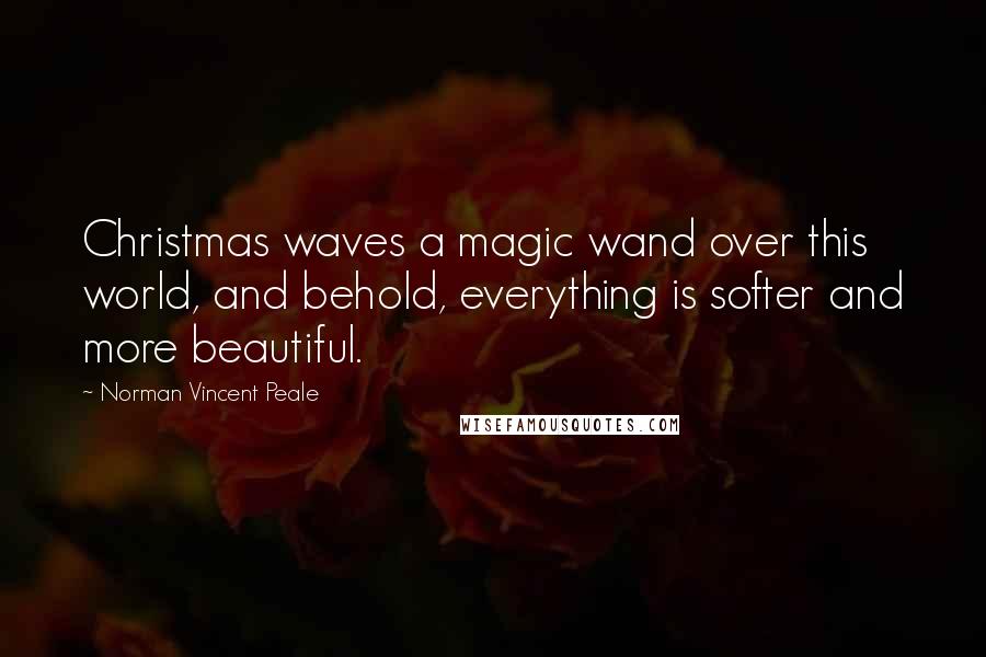 Norman Vincent Peale Quotes: Christmas waves a magic wand over this world, and behold, everything is softer and more beautiful.