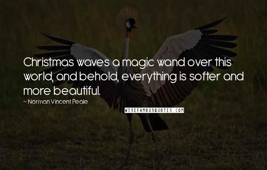 Norman Vincent Peale Quotes: Christmas waves a magic wand over this world, and behold, everything is softer and more beautiful.