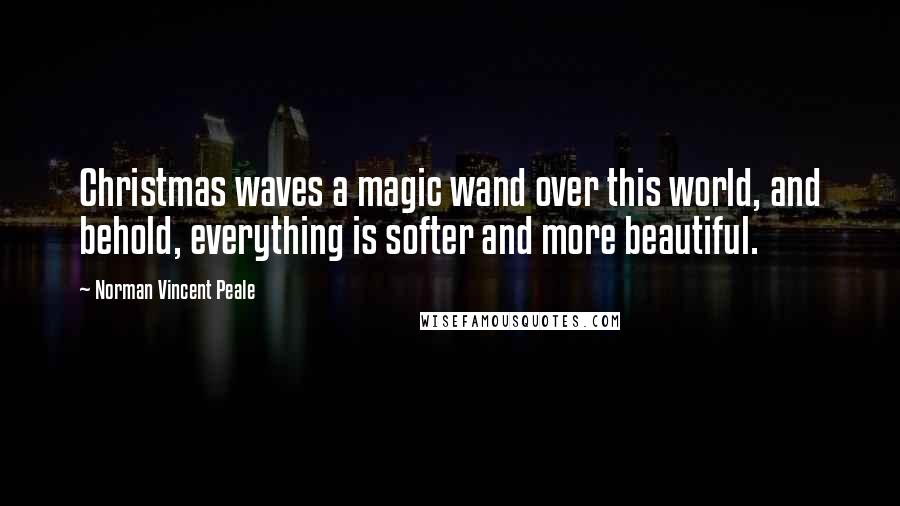 Norman Vincent Peale Quotes: Christmas waves a magic wand over this world, and behold, everything is softer and more beautiful.